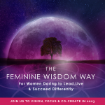 Feminine Wisdom Way 2023: Vision, Focus & Create the Way Women Naturally Live, Lead & Succeed