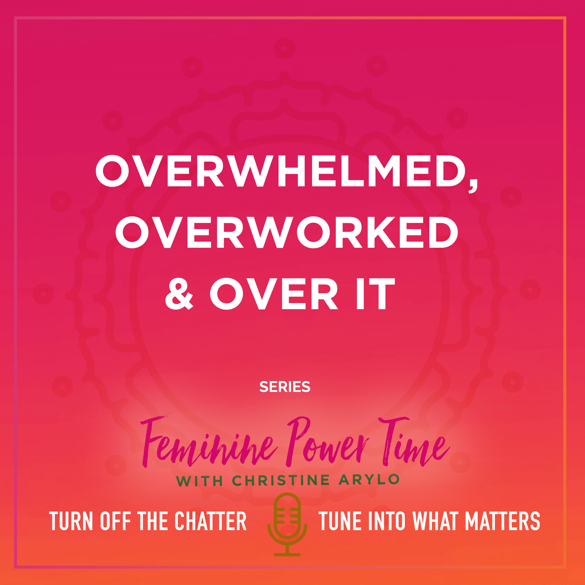 Overwhelmed Overworked Over It Podcast Series Christine Arylo